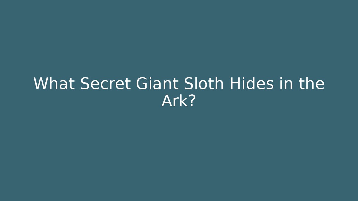 What Secret Giant Sloth Hides in the Ark? - Critter Realm