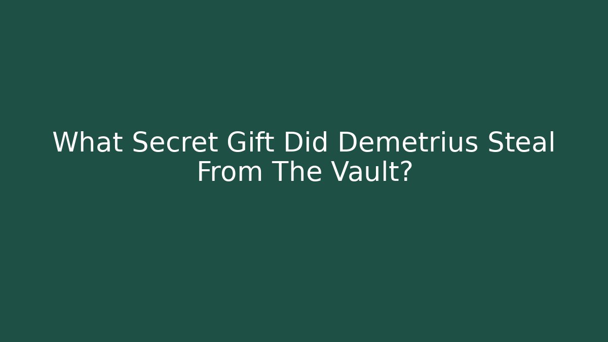 What Secret Gift Did Demetrius Steal From The Vault?