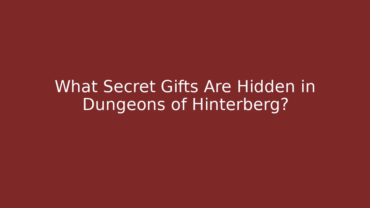 What Secret Gifts Are Hidden in Dungeons of Hinterberg?