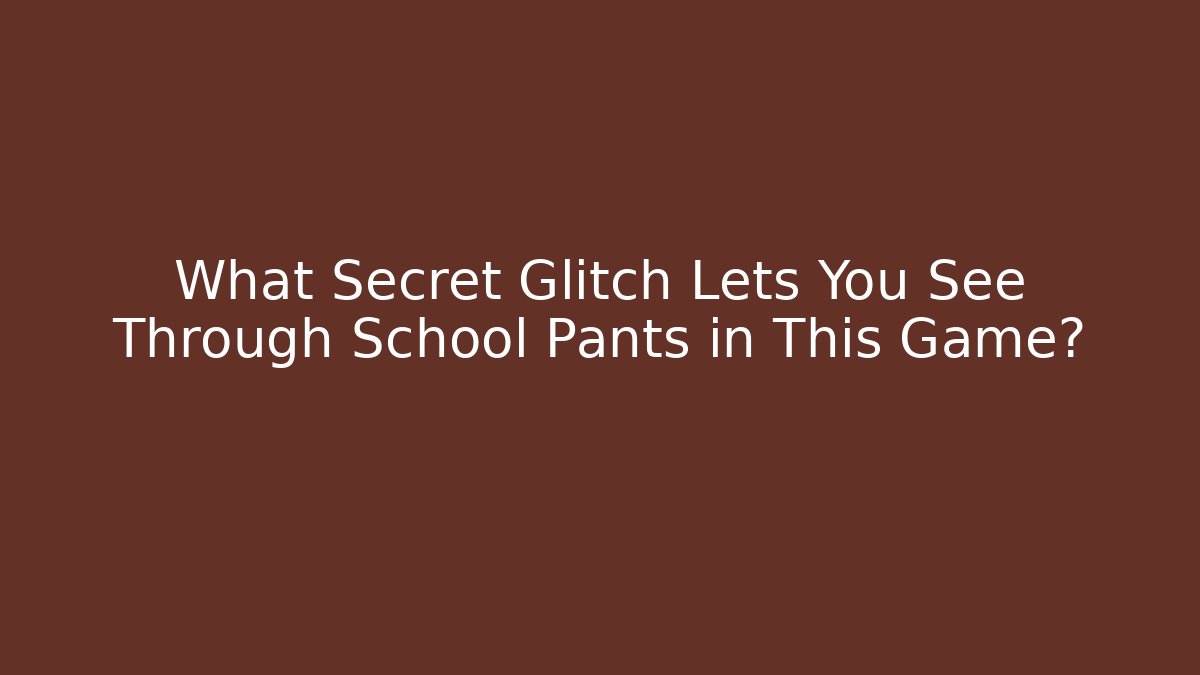 What Secret Glitch Lets You See Through School Pants in This Game?
