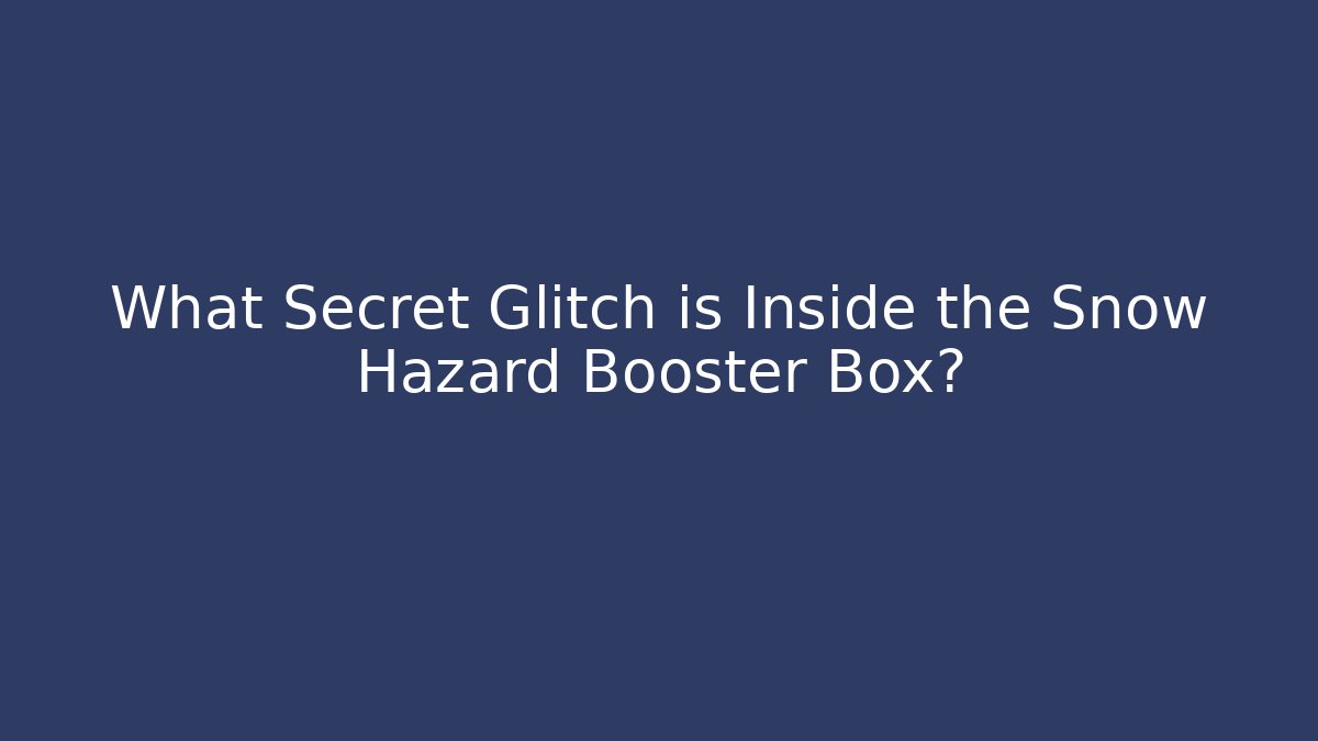 What Secret Glitch is Inside the Snow Hazard Booster Box?