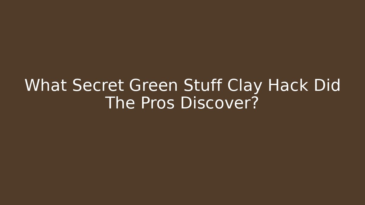 What Secret Green Stuff Clay Hack Did The Pros Discover? - Critter Realm