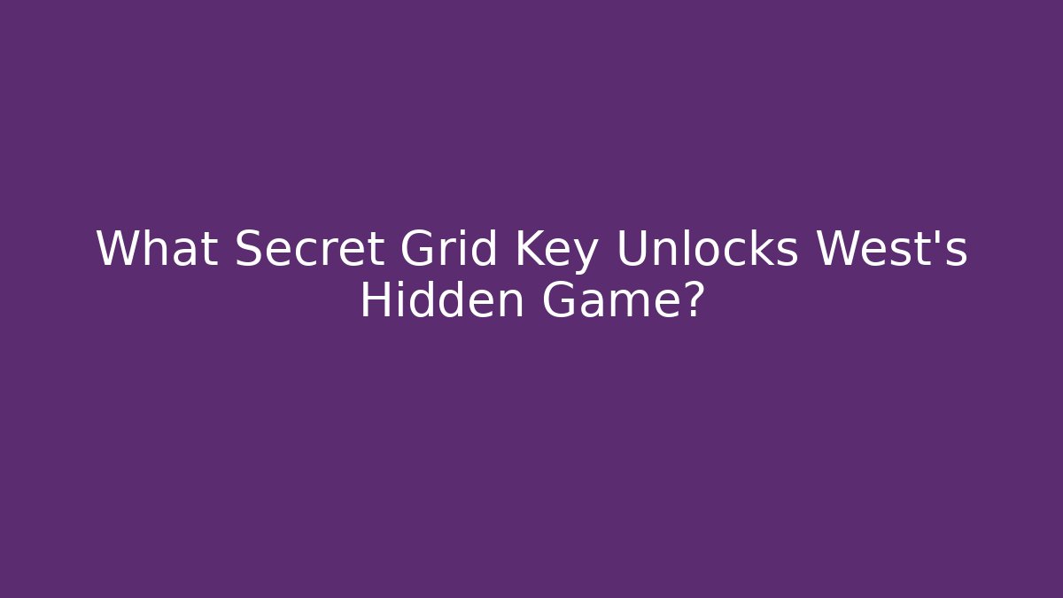 What Secret Grid Key Unlocks West's Hidden Game?