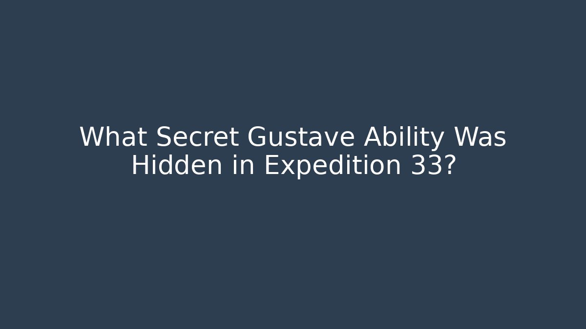 What Secret Gustave Ability Was Hidden in Expedition 33?