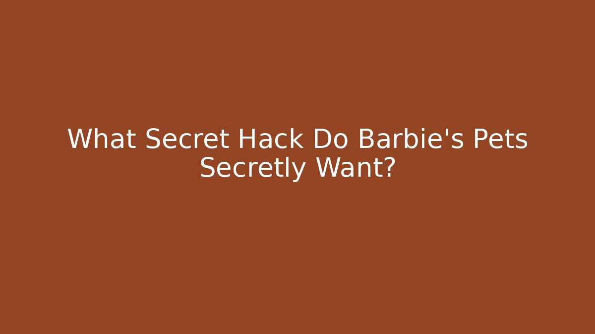 What Secret Hack Do Barbie's Pets Secretly Want?
