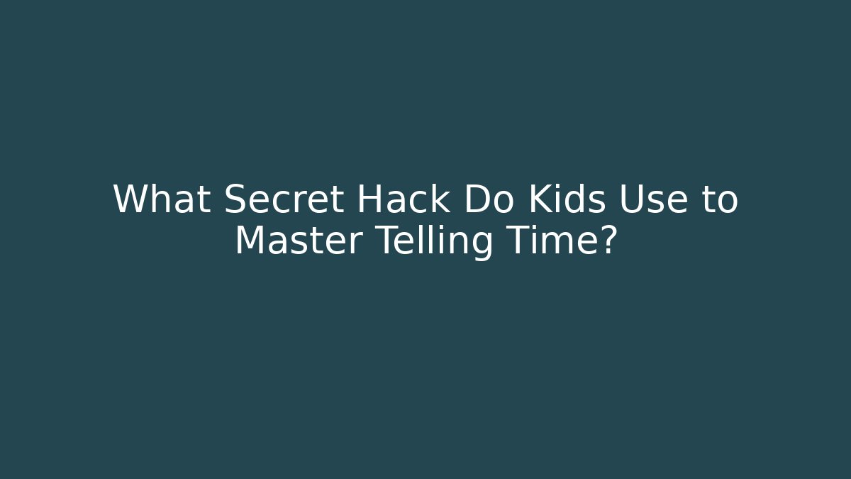 What Secret Hack Do Kids Use to Master Telling Time?