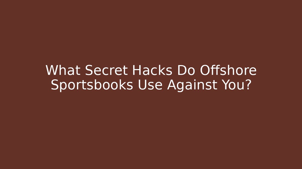 What Secret Hacks Do Offshore Sportsbooks Use Against You?