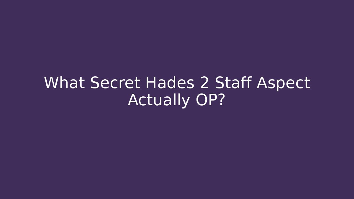What Secret Hades 2 Staff Aspect Actually OP?