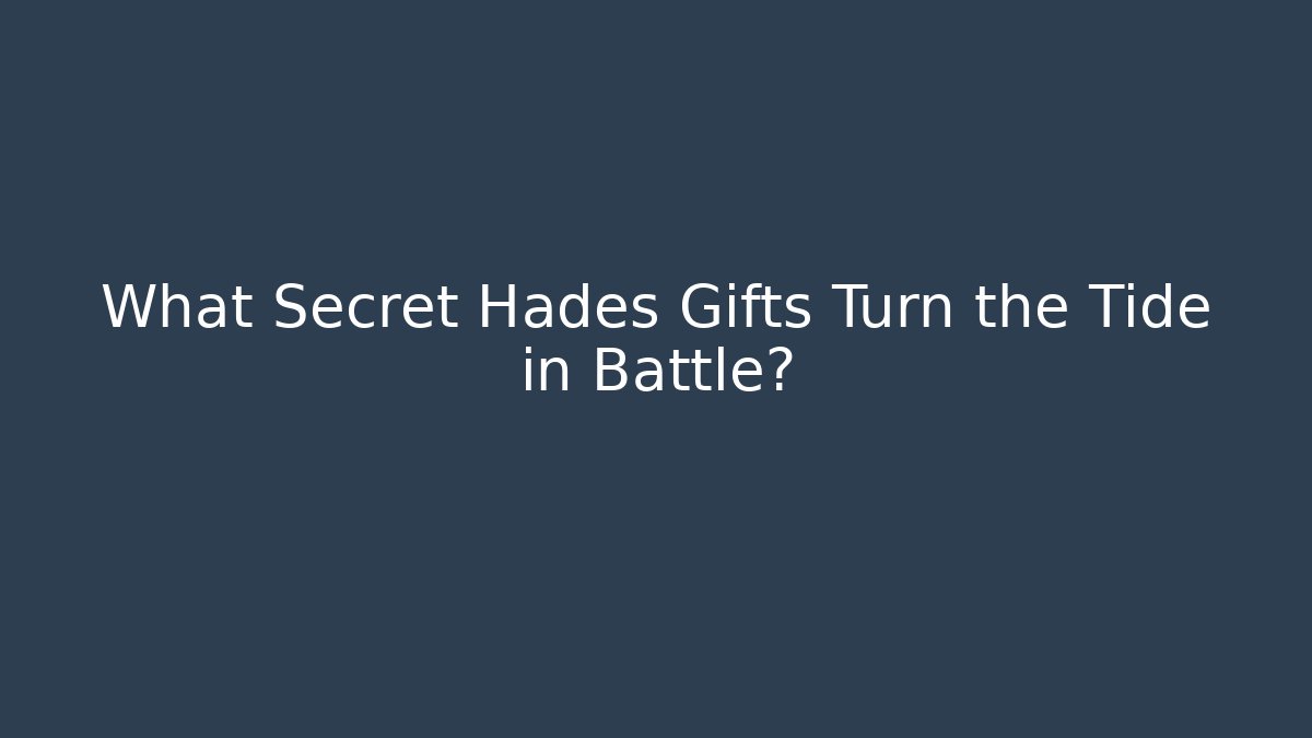 What Secret Hades Gifts Turn the Tide in Battle?