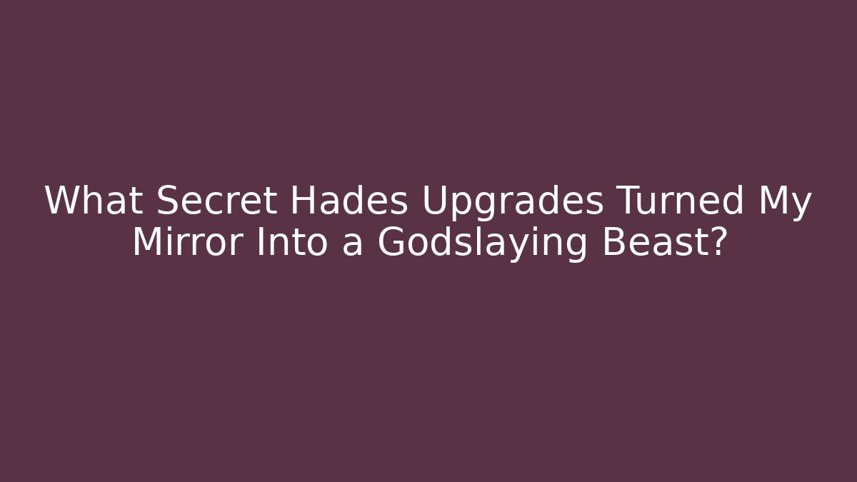 What Secret Hades Upgrades Turned My Mirror Into a Godslaying Beast?