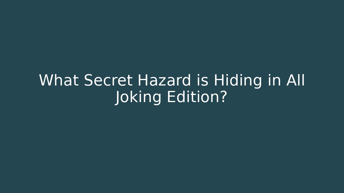 What Secret Hazard is Hiding in All Joking Edition?