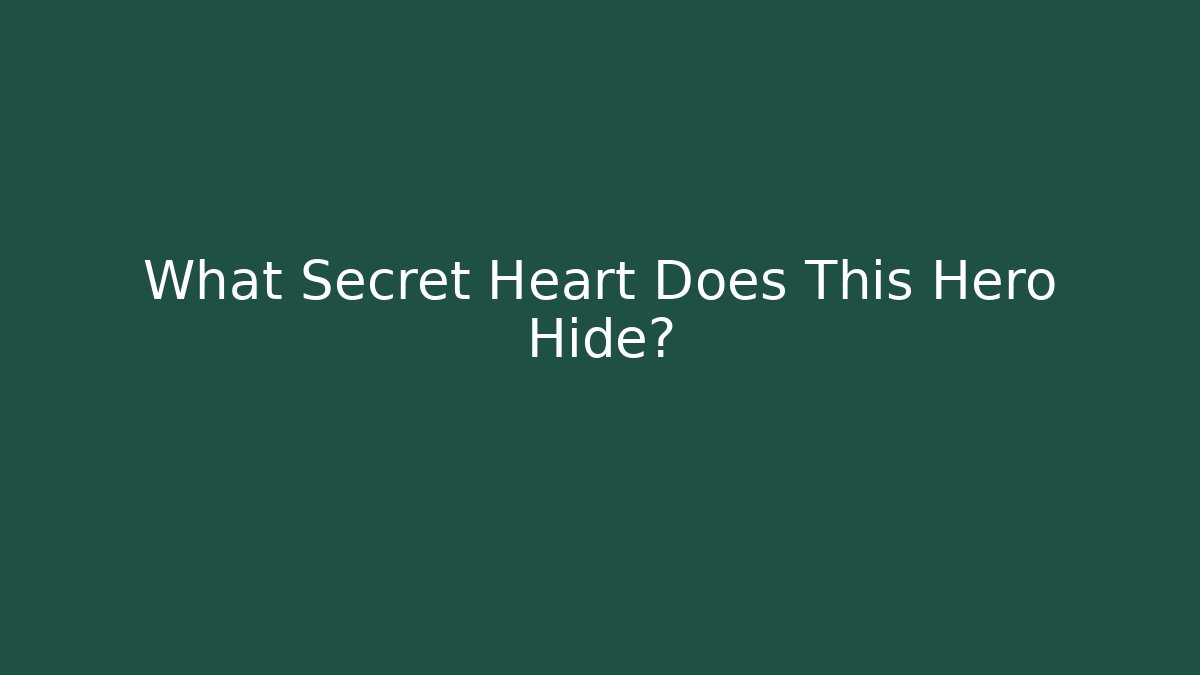 What Secret Heart Does This Hero Hide?