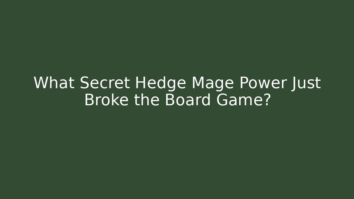 What Secret Hedge Mage Power Just Broke the Board Game?