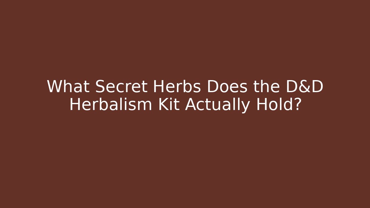 What Secret Herbs Does the D&D Herbalism Kit Actually Hold?