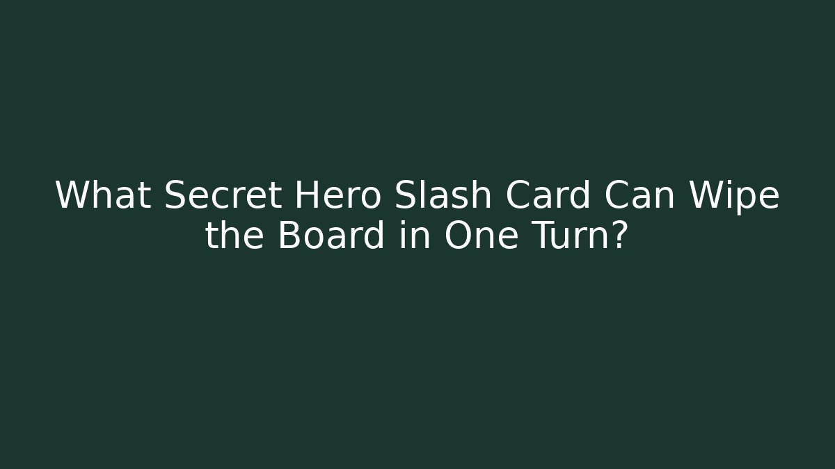 What Secret Hero Slash Card Can Wipe the Board in One Turn?