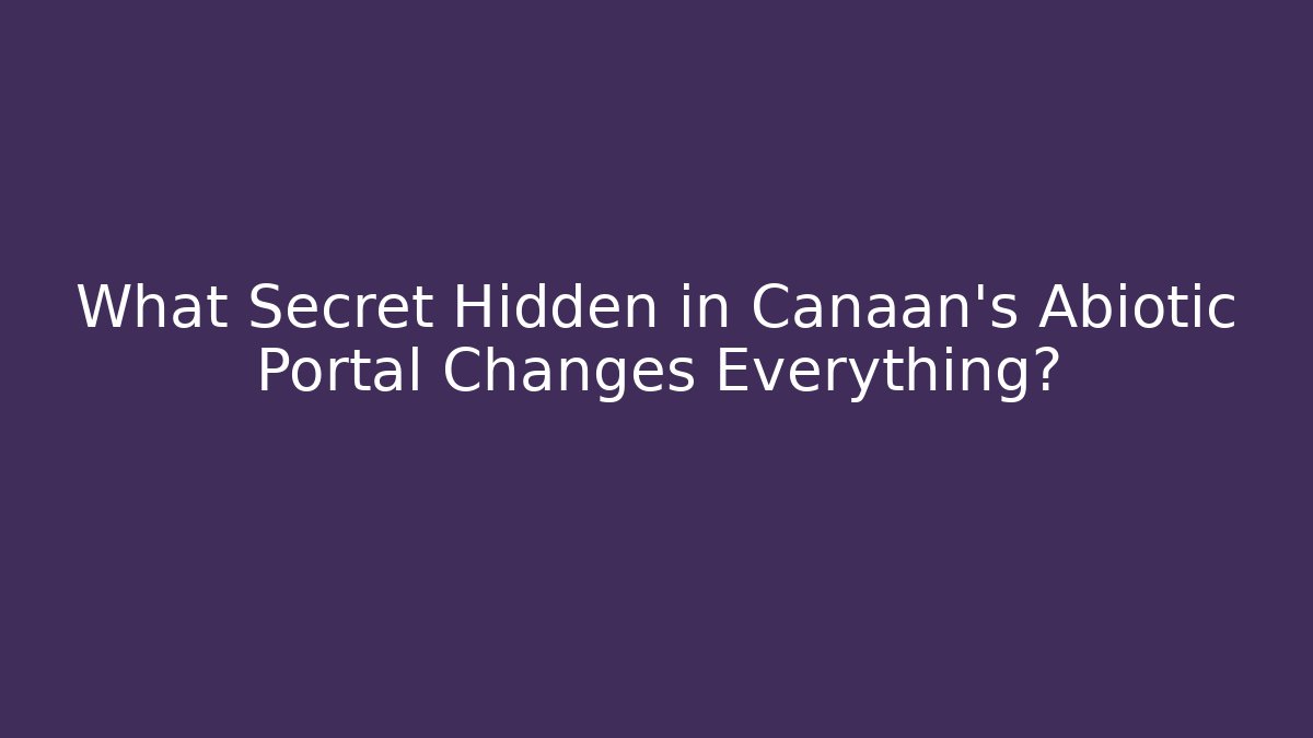 What Secret Hidden in Canaan's Abiotic Portal Changes Everything? - Critter Realm
