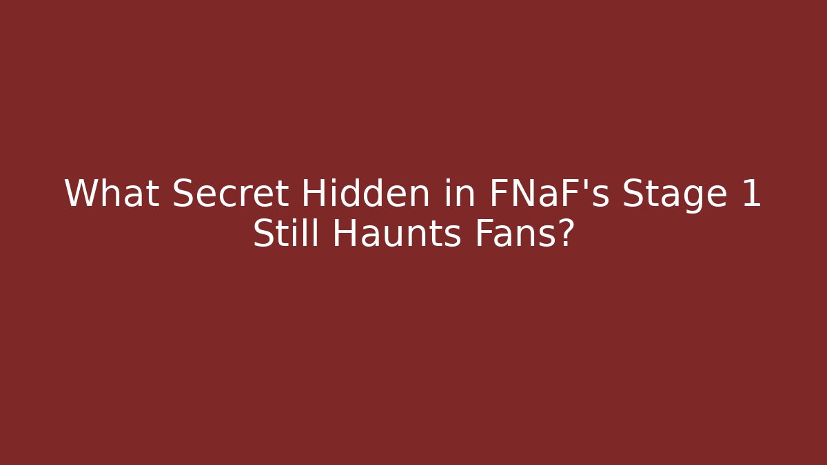 What Secret Hidden in FNaF's Stage 1 Still Haunts Fans?