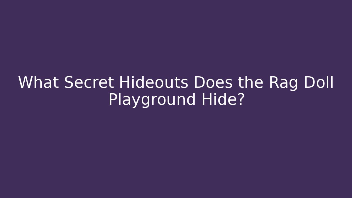 What Secret Hideouts Does the Rag Doll Playground Hide?