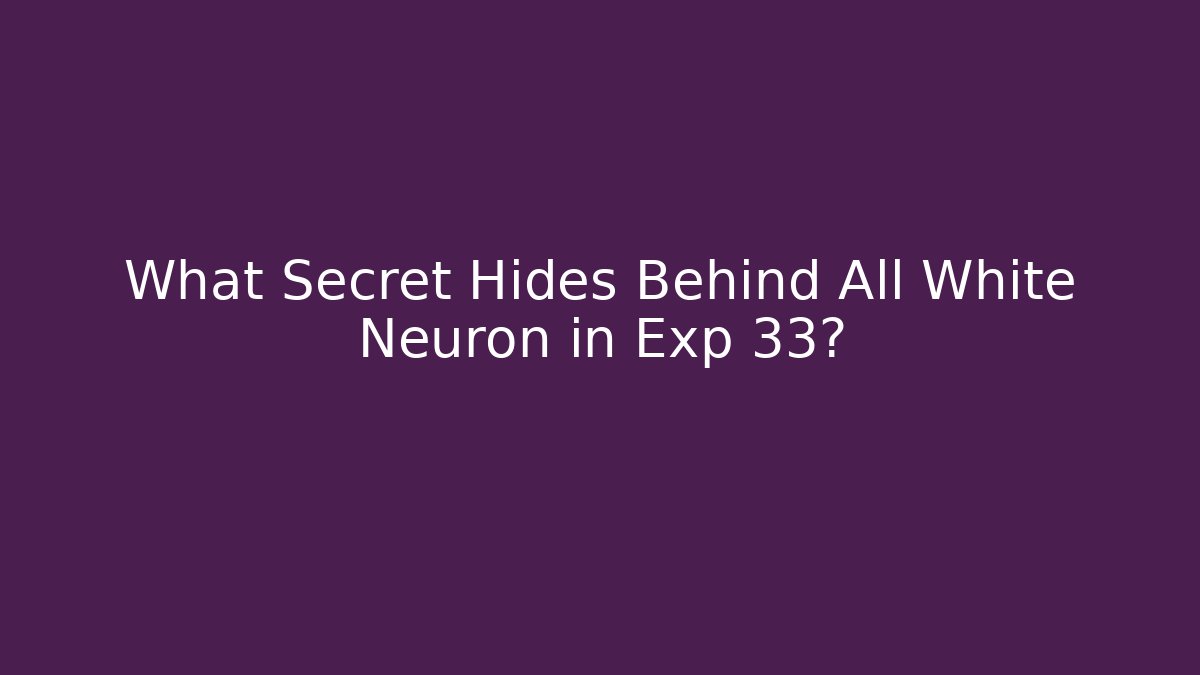 What Secret Hides Behind All White Neuron in Exp 33?