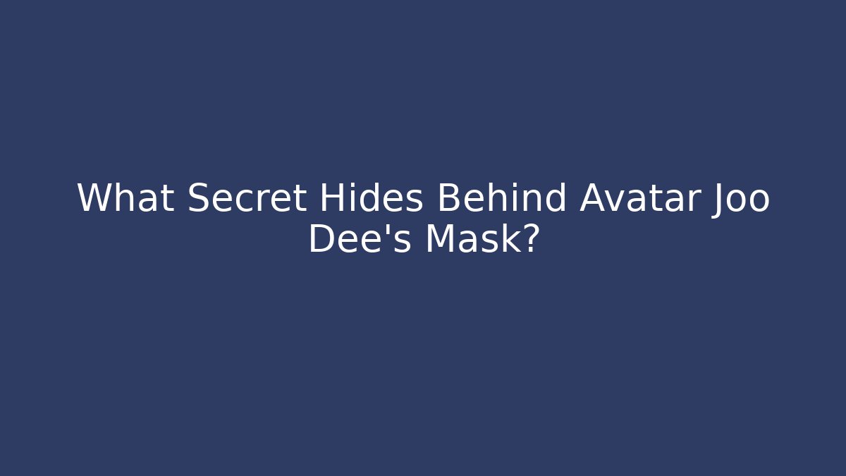 What Secret Hides Behind Avatar Joo Dee's Mask?