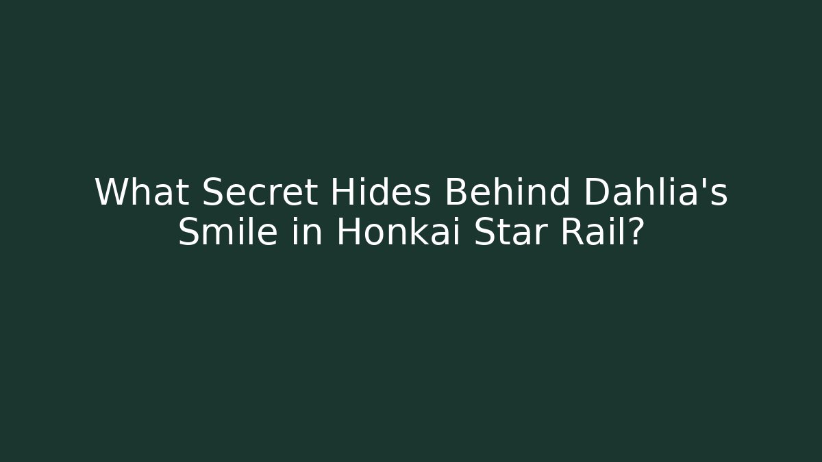 What Secret Hides Behind Dahlia's Smile in Honkai Star Rail?