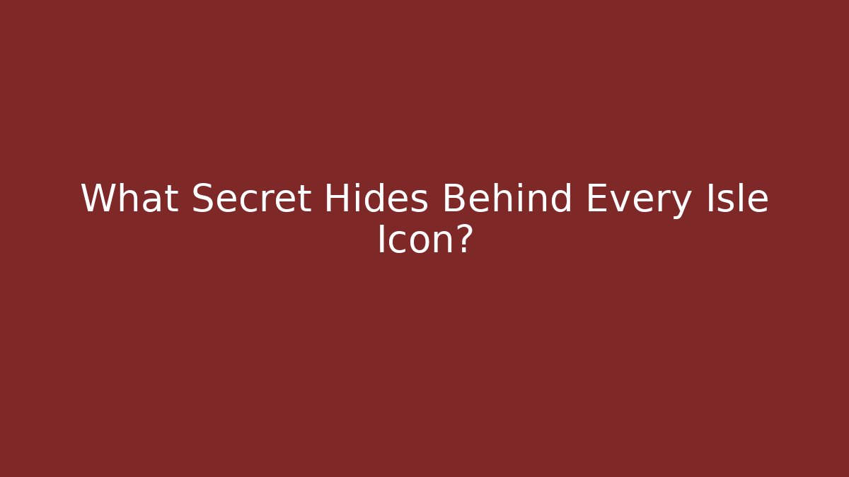 What Secret Hides Behind Every Isle Icon?