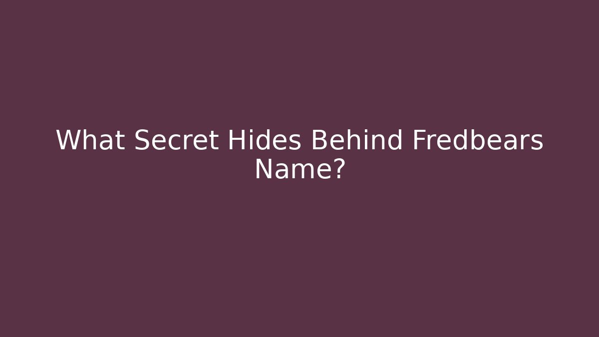 What Secret Hides Behind Fredbears Name?