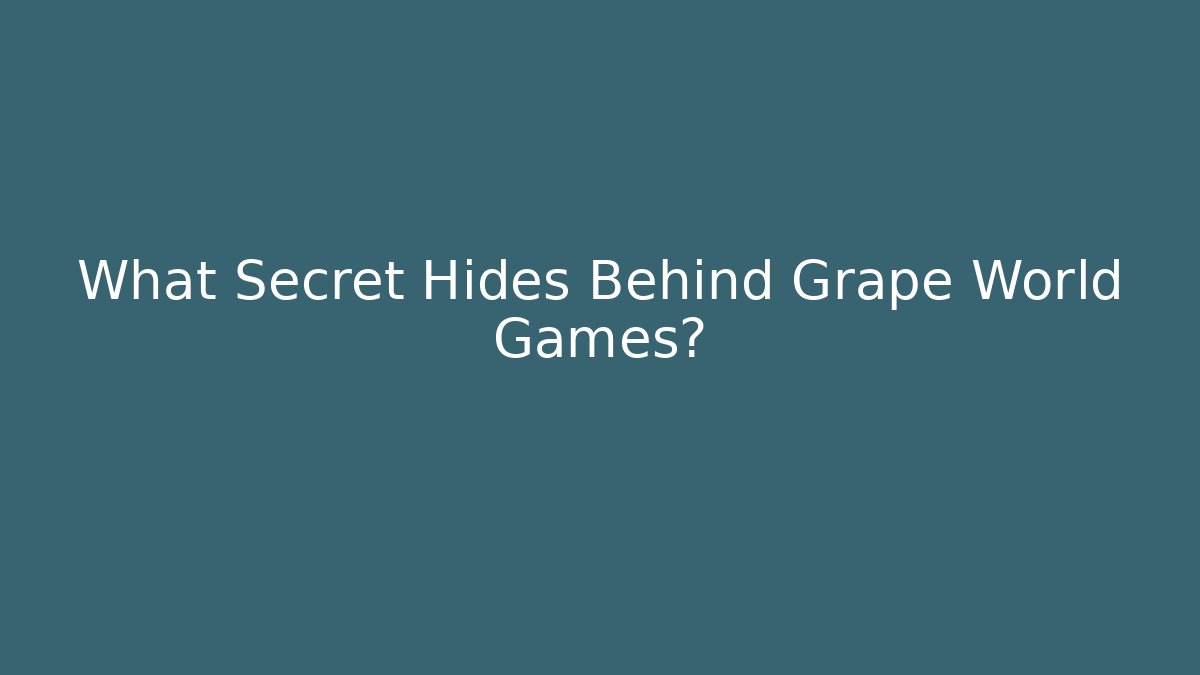 What Secret Hides Behind Grape World Games?