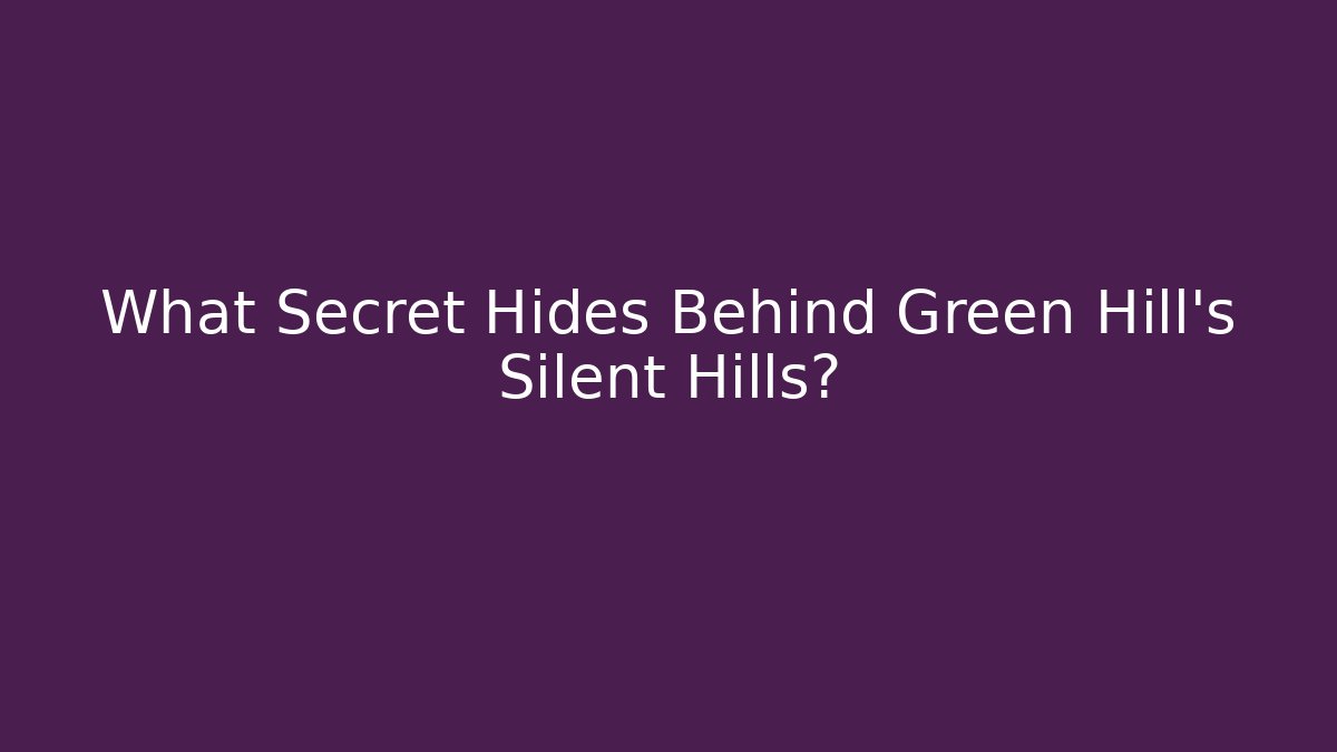 What Secret Hides Behind Green Hill's Silent Hills?