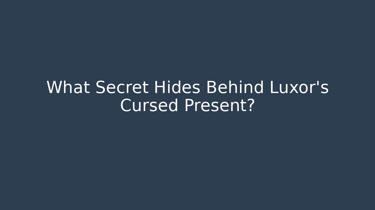 What Secret Hides Behind Luxor's Cursed Present?