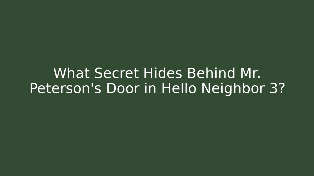 What Secret Hides Behind Mr. Peterson's Door in Hello Neighbor 3?