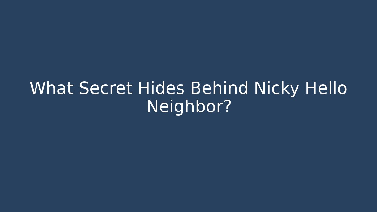 What Secret Hides Behind Nicky Hello Neighbor? - Critter Realm