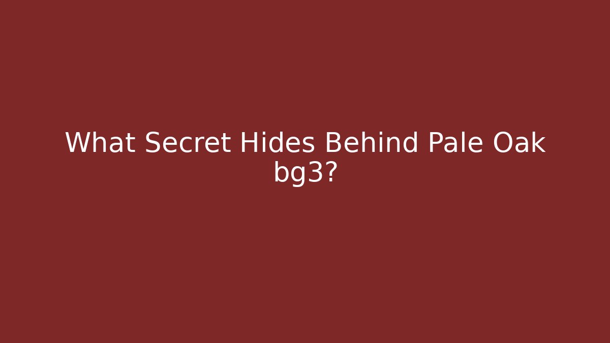 What Secret Hides Behind Pale Oak bg3?