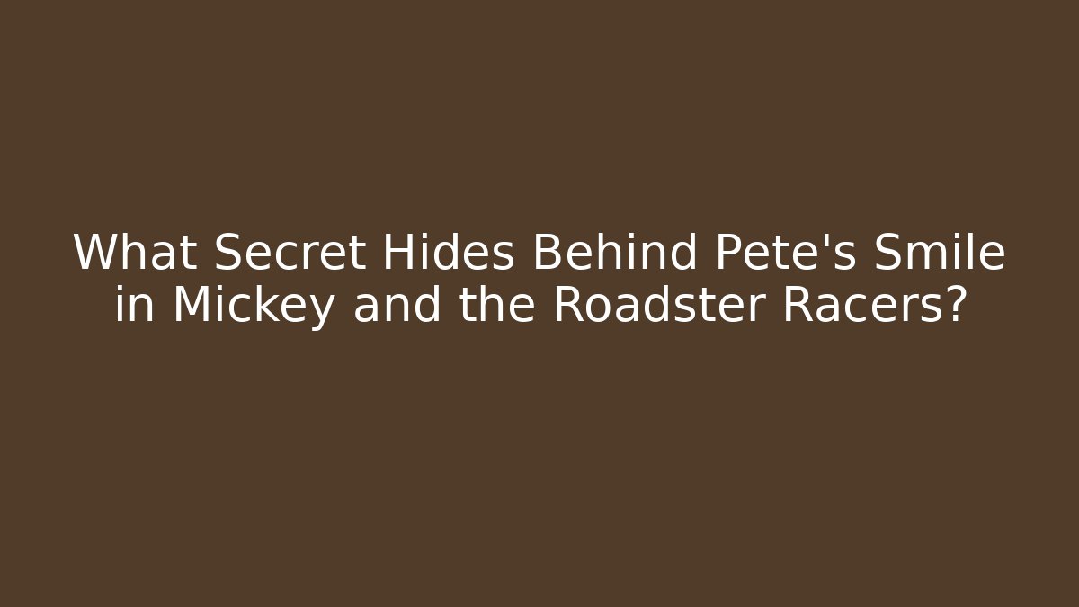 What Secret Hides Behind Pete's Smile in Mickey and the Roadster Racers?