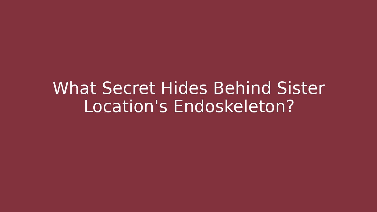 What Secret Hides Behind Sister Location's Endoskeleton?