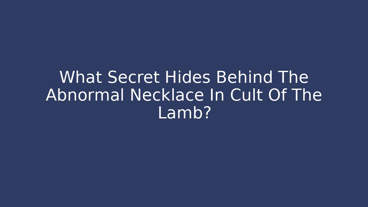 What Secret Hides Behind The Abnormal Necklace In Cult Of The Lamb? - Critter Realm
