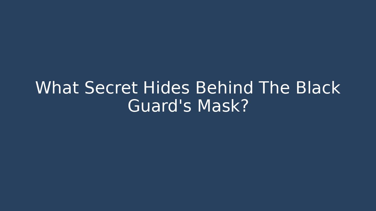 What Secret Hides Behind The Black Guard's Mask?