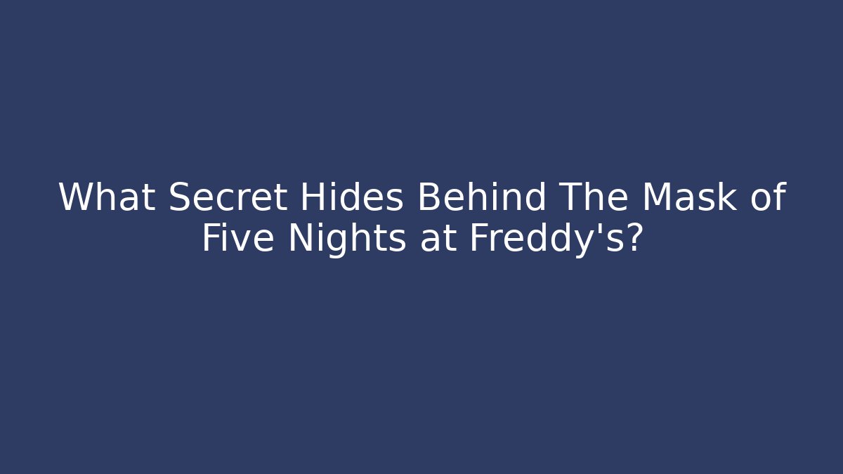 What Secret Hides Behind The Mask of Five Nights at Freddy's?
