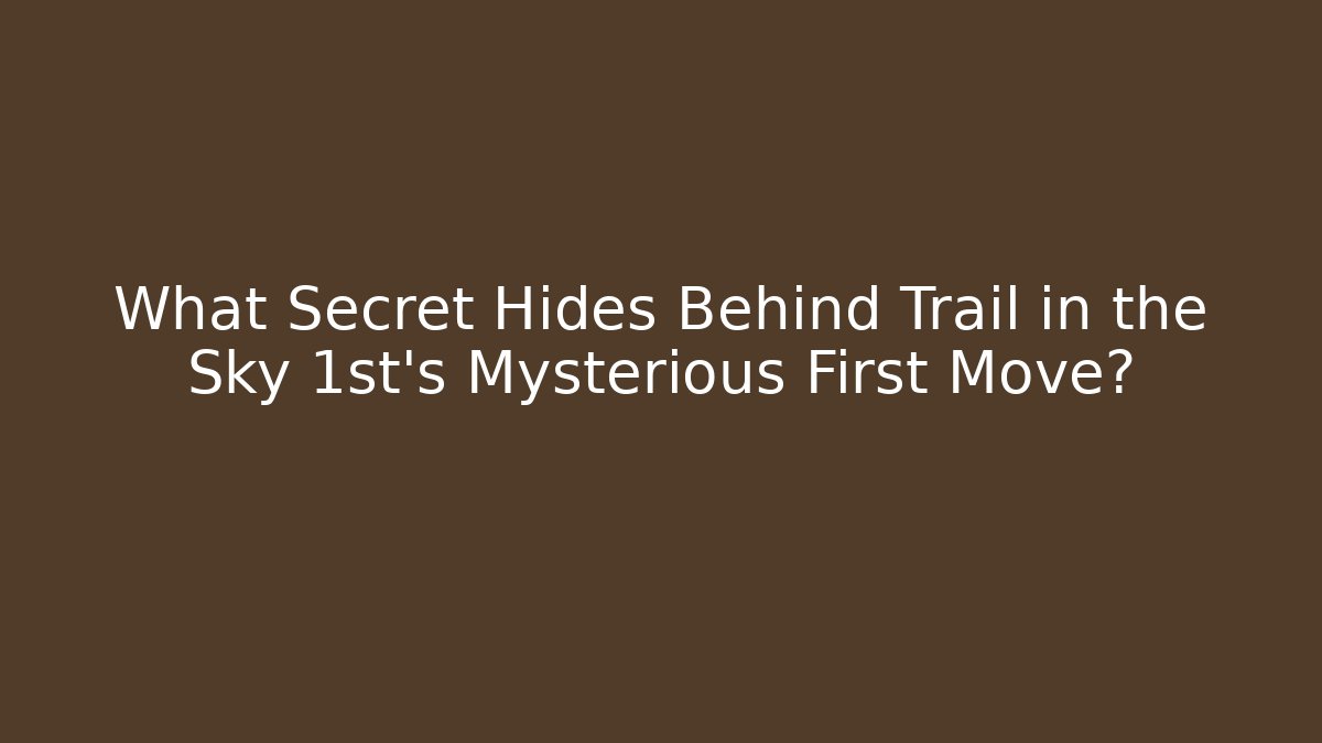 What Secret Hides Behind Trail in the Sky 1st's Mysterious First Move?