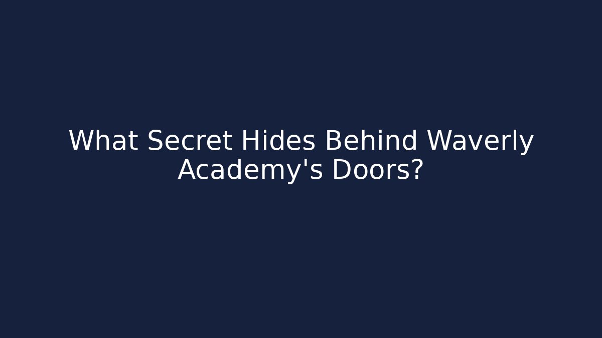 What Secret Hides Behind Waverly Academy's Doors?