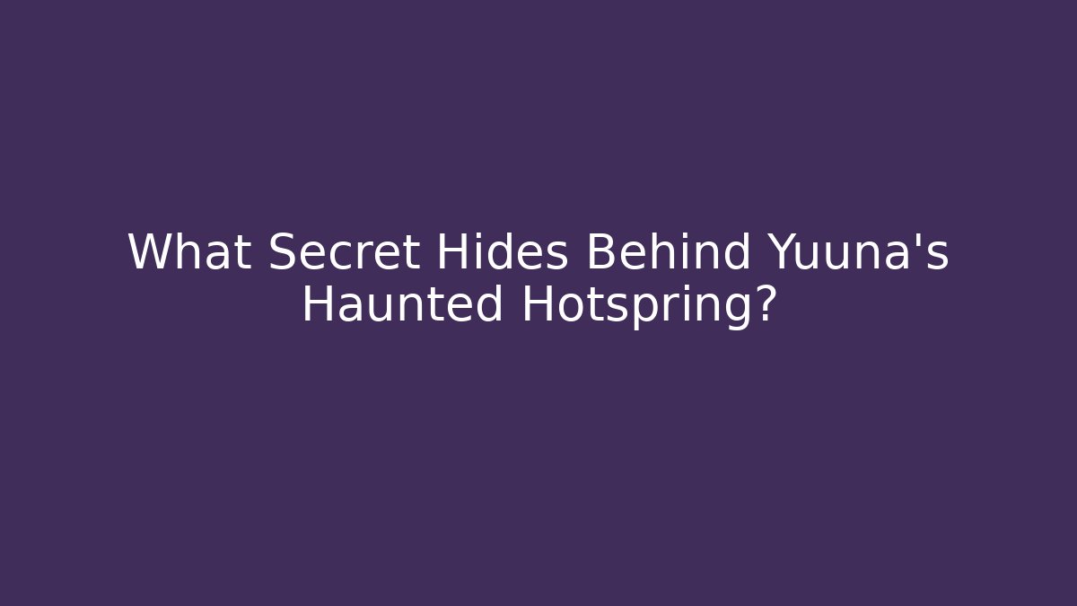 What Secret Hides Behind Yuuna's Haunted Hotspring?