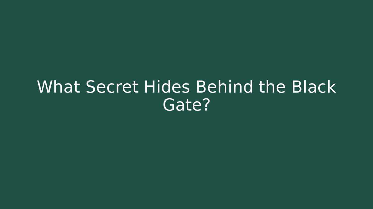 What Secret Hides Behind the Black Gate?