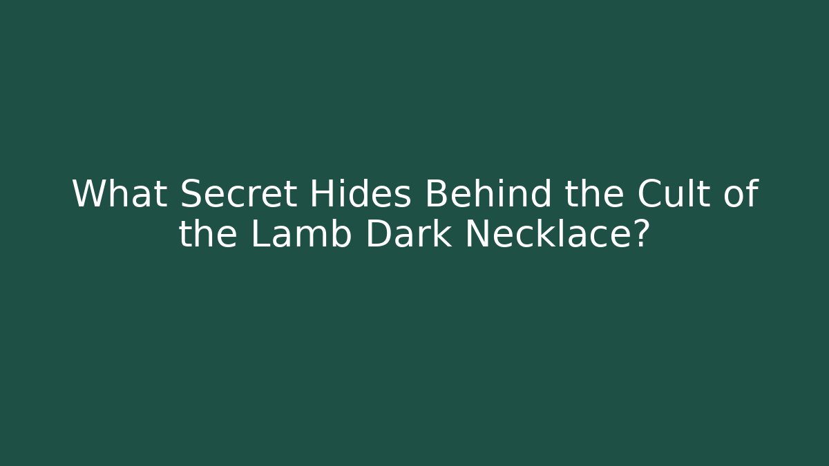 What Secret Hides Behind the Cult of the Lamb Dark Necklace?