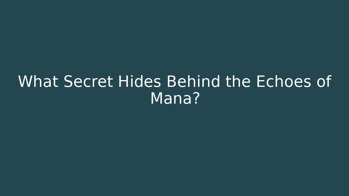 What Secret Hides Behind the Echoes of Mana?