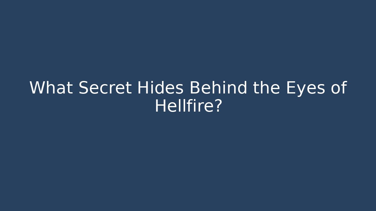 What Secret Hides Behind the Eyes of Hellfire?