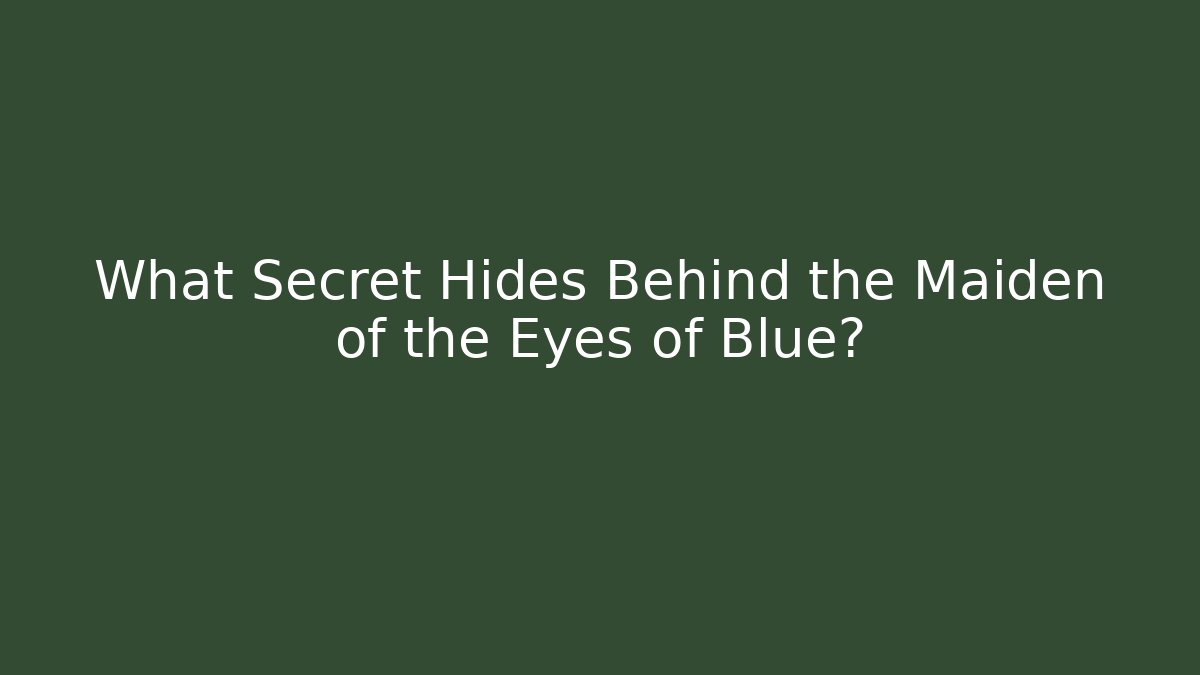 What Secret Hides Behind the Maiden of the Eyes of Blue?