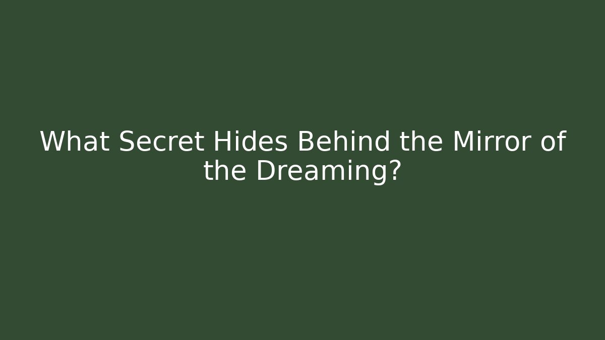 What Secret Hides Behind the Mirror of the Dreaming?