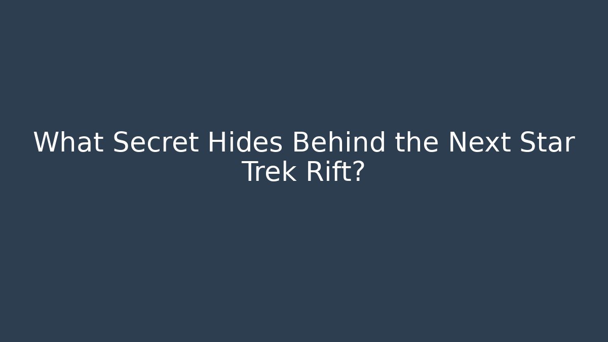 What Secret Hides Behind the Next Star Trek Rift?