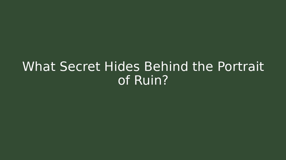 What Secret Hides Behind the Portrait of Ruin?