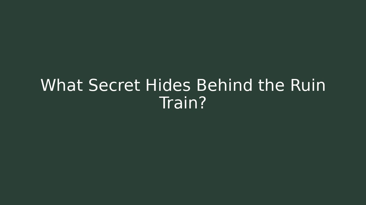What Secret Hides Behind the Ruin Train?